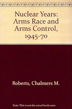 The Nuclear Years; the Arms Race and Arms Control, 1945-70