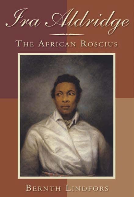 Ira Aldridge: The African Roscius (Rochester Studies in African History and the Diaspora, 28) (Volume 28)