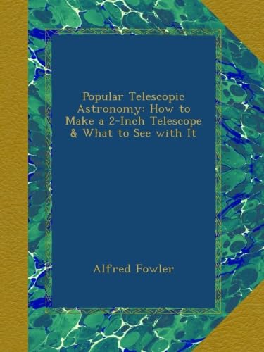 Popular Telescopic How to Make a 2-Inch Telescope and What to See with It (Classic Reprint) [ペーパーバック] Fowler， A. Popular Telescopic Astronomy: How to Make a 2-Inch Telescope