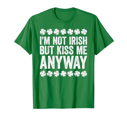 I'm Not Irish But Kiss Me Anyway Shirt Funny St Patricks Day T-Shirt