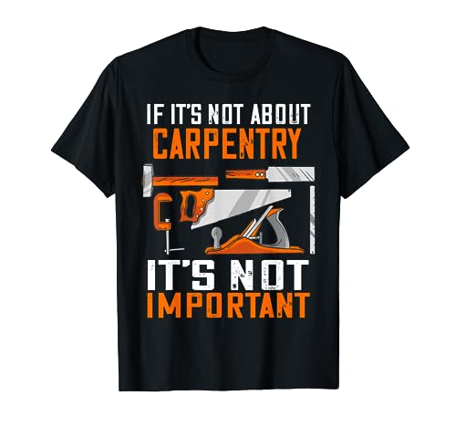 Carpenter Woodworker si no se trata de carpintería Camiseta