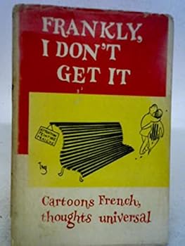 Hardcover Frankly, I don't Get it: Cartoons French, Thoughts Universal. Book