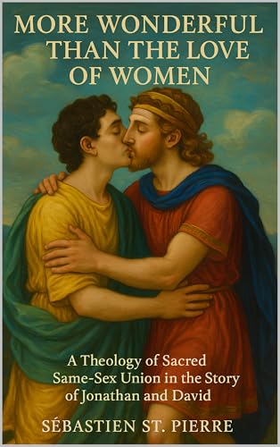 More Wonderful Than the Love of Women: A Theology of Sacred Same-Sex Union in the Story of Jonathan and David (English Edition) - St. Pierre, Sébastien