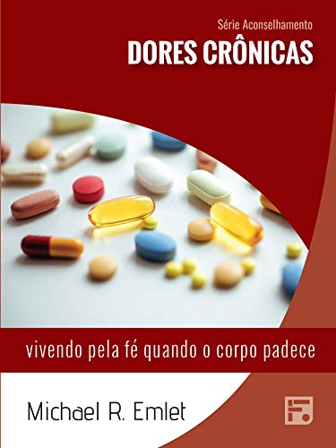 Dores crônicas: vivendo pela fé quando o corpo padece (Série Aconselhamento Livro 19) por [Michael R. Emlet, Tiago J. Santos Filho, Antonivan Pereira]