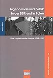 Jugendmode und Politik in der DDR und in Polen: Eine vergleichende Analyse 1968–1989 (edition ost-mittel-europa)