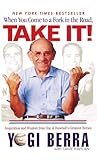 When You Come to a Fork in the Road, Take It!: Inspiration and Wisdom from One of Baseball's Greatest Heroes