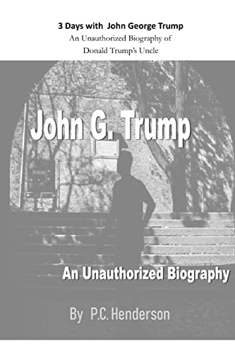 3 Days with John George Trump: An Unauthorized Biography of Donald Trump’s Uncle