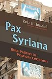 Pax Syriana: Elite Politics in Postwar Lebanon (Modern Intellectual and Political History of the Middle East)
