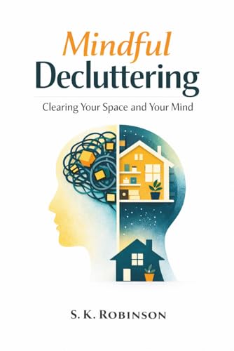 Mindful Decluttering: A Structured System for Decluttering, Simpl...