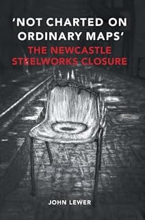 Not Charted on Ordinary Maps: The Newcastle Steelworks Closure