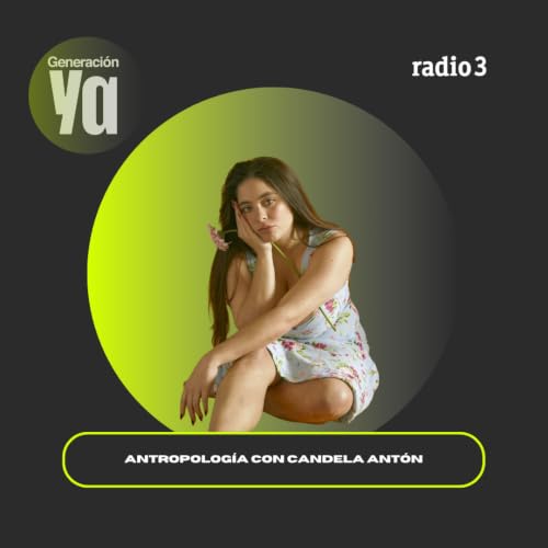 Generaci&oacute;n Ya - Antropolog&iacute;a con Candela Ant&oacute;n - 01/07/26