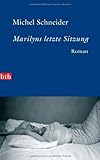 Marilyns letzte Sitzung: Roman - Michel Schneider Übersetzer: Barbara Schaden  Marilyns letzte Sitzung: Roman - Michel Schneider Übersetzer: Barbara Schaden