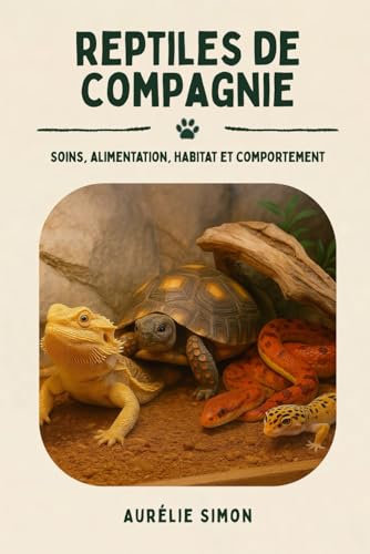 Reptiles de compagnie: Soins, Alimentation, Habitat et Comportement