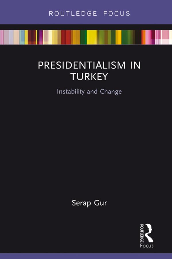 Presidentialism in Turkey: Instability and Change (Routledge Focus on the Middle East)