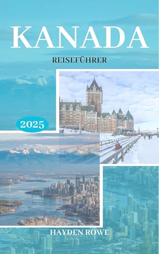 KANADA REISEFÜHRER 2025: Der ultimative Reiseführer für 2025 mit Insidertipps, Insidertipps und unvergesslichen Erlebnissen (TravelSavvy 3) (German Edition)