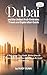 Dubai and the United Arab Emirates Travel and Exploration Guide: A Truly Unique Travel Guide, Written from the Perspective of a Long-Time Expatriate in the United Arab Emirates