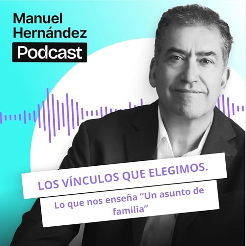 112. LOS V&Iacute;NCULOS QUE ELEGIMOS. Lo que nos ense&ntilde;a "Un asunto de familia"