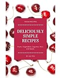  Deliciously Simple Recipes: Fruits, Vegetables, Legumes, Nuts, and Seeds.