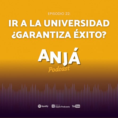 Ir a la Universidad: &iquest;garantiza el &eacute;xito? | Anj&aacute; Podcast