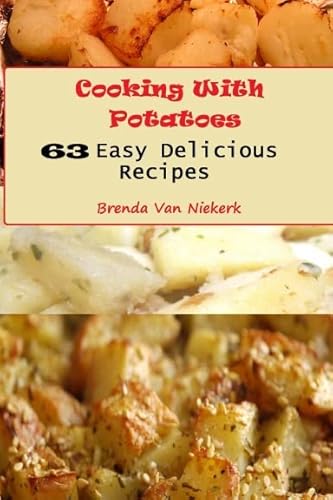 Cooking With Potatoes: 63 Easy Delicious Recipes