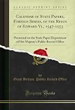 Calendar of State Papers, Foreign Series, of the Reign of Edward Vi., 1547-1553: Presented on the State Paper Department of Her Majesty's Public Record Office (Classic Reprint) (English Edition)