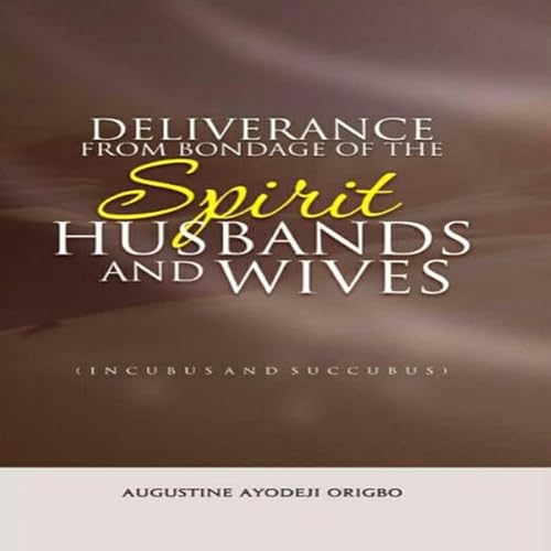 Deliverance from the Bondage of the Spirit Husbands and Wives (Incubus and Succubus) Audiolivro Por Augustine Ayodeji Origbo 