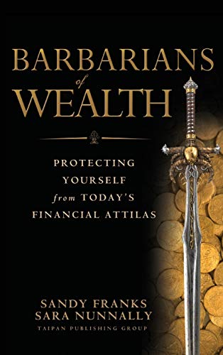Barbarians of Wealth: Protecting Yourself from Today's Financial Attilas (Agora Series)