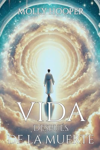 Vida Después de la Muerte: Experiencias reales cercanas a la muerte para brindar consuelo emocio...