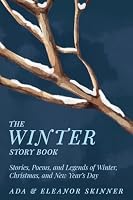 The Winter Story Book: Stories, Poems, and Legends of Winter, Christmas, and New Year's Day 152872450X Book Cover