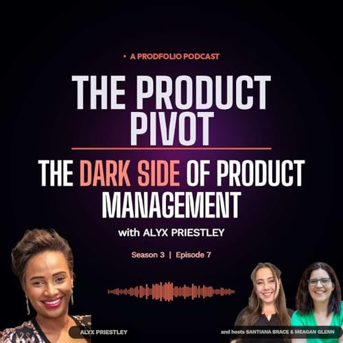 The Dark Side of Product Management Nobody Posts About - with Alyx Priestley
