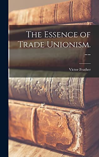 The Essence of Trade Unionism. --
