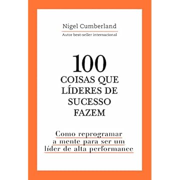 Capa do livro 100 coisas que líderes de sucesso fazem: Como reprogramar a mente para ser um líder de alta performance
