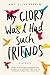 My Glory Was I Had Such Friends: A Memoir
