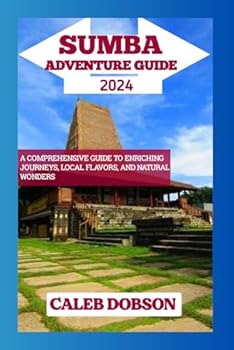 Paperback Sumba Adventure Guide 2024: A Comprehensive Guide to Enriching Journeys, Local Flavors, and Natural Wonders Book