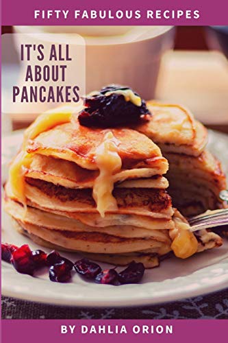 It's All About Pancakes (50 Fabulous Recipes)