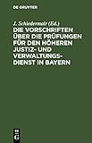  Die Vorschriften über die Prüfungen für den höheren Justiz- und Verwaltungsdienst in Bayern: Und die Vorschriften über die Praxis der geprüften ... Mit einem Anhang, enthaltend die Studienpläne