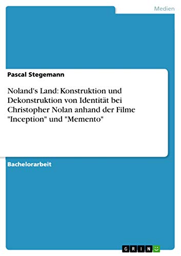 Noland's Land: Konstruktion und Dekonstruktion von Identität bei Christopher Nolan anhand der Filme "Inception" und "Memento" (German Edition)