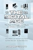  The Digital Age: The Real Challenges and Effects on Children and Parents. Why are They (Our Adults-to-be) so Unhappy? Our Children do Deserve to be Happy but from the Core, Not from the Store.