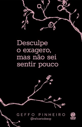 Desculpe o exagero, mas não sei sentir pouco