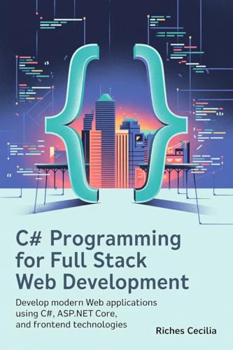 C# Programming For Full Stack Web Development: Develop Modern Web Applications Using C#, ASP.NET Core, and Frontend Technologies
