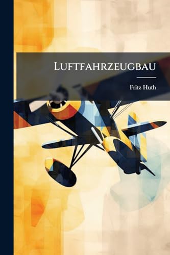 Luftfahrzeugbau: Konstruktion von Lustschiffen und Flugmaschinen. (German Edition)