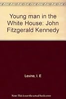 Young man in the White House: John Fitzgerald Kennedy B0007FHLZ0 Book Cover