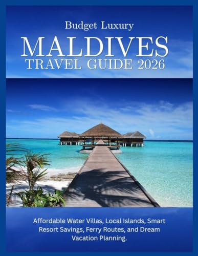 Maldives Budget Luxury Travel Guide 2026: Affordable Water Villas, Local Islands, Smart Resort Savings, Ferry Routes, and Dream Vacation Planning.