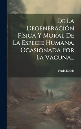 De La Degeneración Física Y Moral De La Especie Humana, Ocasionada Por