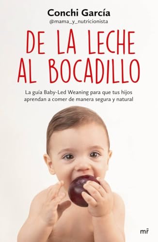 De la leche al bocadillo: La guía Baby-Led Weaning para que tus hijos aprendan a comer de manera...