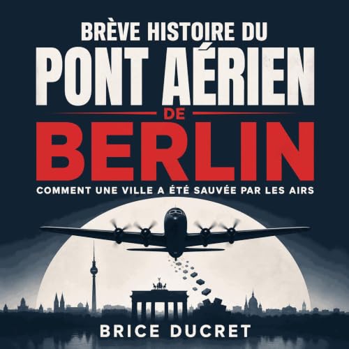 Br&egrave;ve histoire du pont a&eacute;rien de Berlin : Comment une ville a &eacute;t&eacute; sauv&eacute;e par les airs cove