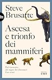  Ascesa e trionfo dei mammiferi. Dal tramonto del regno dei dinosauri fino a noi