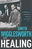 Smith Wigglesworth on Healing