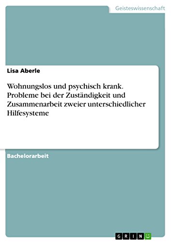 Wohnungslos und psychisch krank. Probleme bei der Zuständigkeit und Zusammenarbeit zweier unterschiedlicher Hilfesysteme (German Edition)