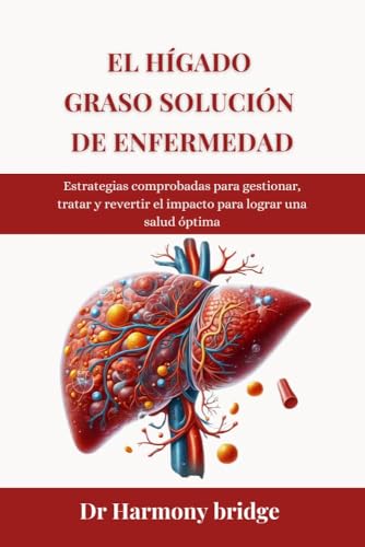 El hígado graso solución de enfermedad: Estrategias comprobadas para gestionar, tratar y revertir el impacto para lograr una salud óptima (Spanish Edition) - Bridge , Dr Harmony 